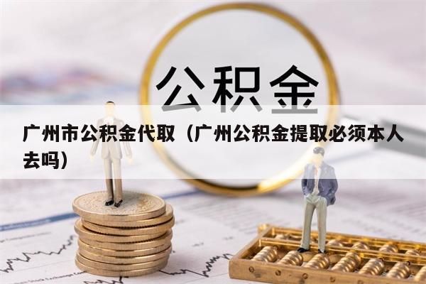 上海市公积金代取（上海公积金提取必须本人去吗）